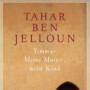 Tahar Ben Jelloun: Yemma - meine Mutter, mein Kind
