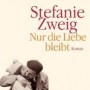 Stefanie Zweig - Nur die Liebe bleibt