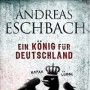 Buchtipp der Stadtbcherei Wiehl: „Ein Knig fr Deutschland“ von Andreas Eschbach