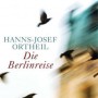 Buchtipp der Stadtbücherei Wiehl: „Die Berlinreise“ von Hanns-Josef Ortheil - Roman eines Nachgeborenen