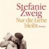 Stefanie Zweig - Nur die Liebe bleibt